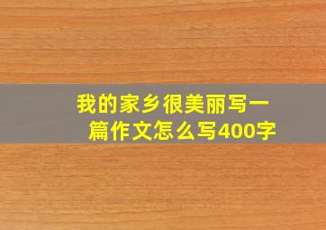 我的家乡很美丽写一篇作文怎么写400字