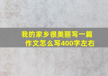 我的家乡很美丽写一篇作文怎么写400字左右