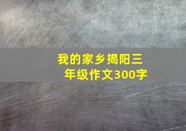 我的家乡揭阳三年级作文300字