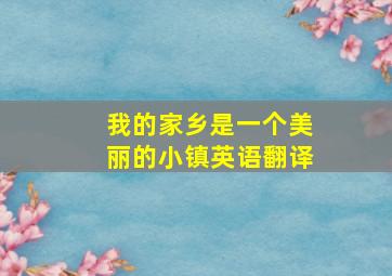 我的家乡是一个美丽的小镇英语翻译