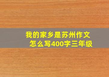 我的家乡是苏州作文怎么写400字三年级