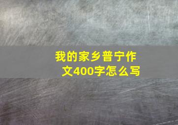 我的家乡普宁作文400字怎么写