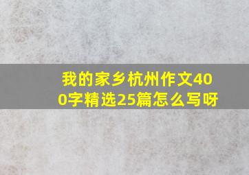 我的家乡杭州作文400字精选25篇怎么写呀