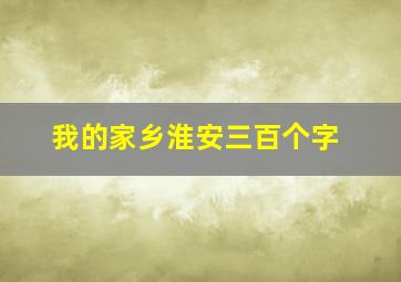 我的家乡淮安三百个字