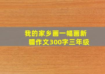 我的家乡画一幅画新疆作文300字三年级