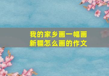 我的家乡画一幅画新疆怎么画的作文