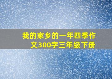 我的家乡的一年四季作文300字三年级下册