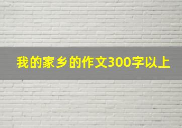 我的家乡的作文300字以上