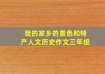 我的家乡的景色和特产人文历史作文三年级