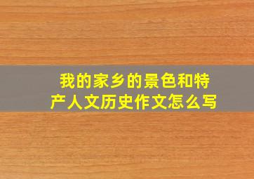 我的家乡的景色和特产人文历史作文怎么写