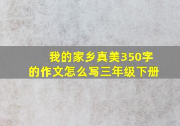 我的家乡真美350字的作文怎么写三年级下册