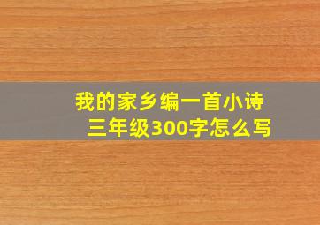 我的家乡编一首小诗三年级300字怎么写