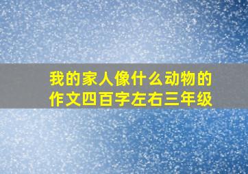 我的家人像什么动物的作文四百字左右三年级