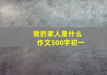 我的家人是什么作文500字初一