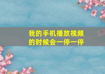 我的手机播放视频的时候会一停一停