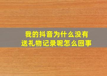 我的抖音为什么没有送礼物记录呢怎么回事