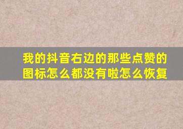 我的抖音右边的那些点赞的图标怎么都没有啦怎么恢复