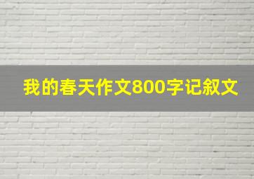 我的春天作文800字记叙文