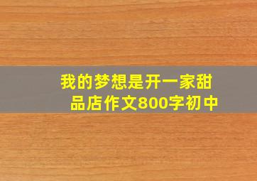 我的梦想是开一家甜品店作文800字初中