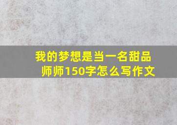 我的梦想是当一名甜品师师150字怎么写作文