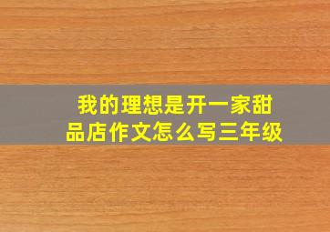 我的理想是开一家甜品店作文怎么写三年级