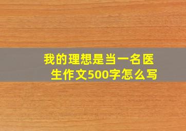 我的理想是当一名医生作文500字怎么写