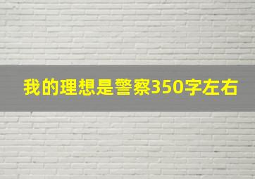 我的理想是警察350字左右