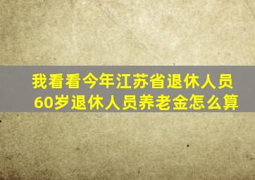 我看看今年江苏省退休人员60岁退休人员养老金怎么算