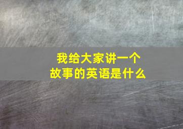 我给大家讲一个故事的英语是什么