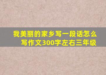 我美丽的家乡写一段话怎么写作文300字左右三年级