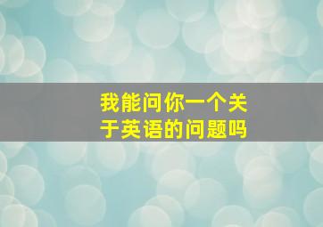 我能问你一个关于英语的问题吗