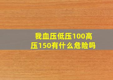 我血压低压100高压150有什么危险吗