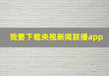 我要下载央视新闻联播app