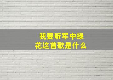 我要听军中绿花这首歌是什么