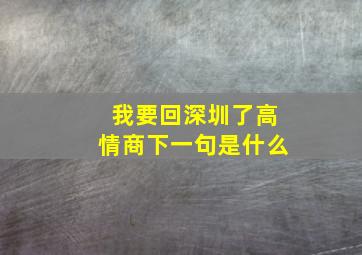 我要回深圳了高情商下一句是什么