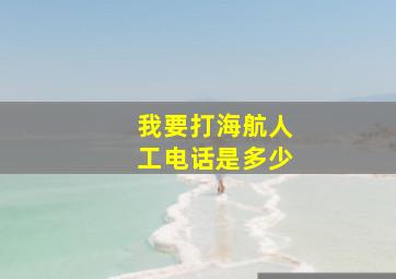 我要打海航人工电话是多少