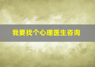 我要找个心理医生咨询