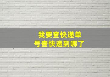 我要查快递单号查快递到哪了