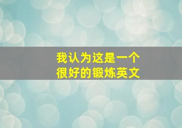 我认为这是一个很好的锻炼英文