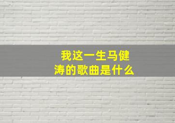 我这一生马健涛的歌曲是什么