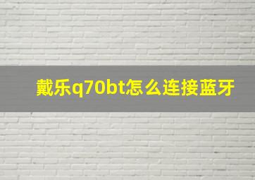 戴乐q70bt怎么连接蓝牙