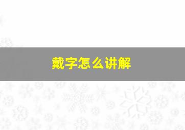 戴字怎么讲解