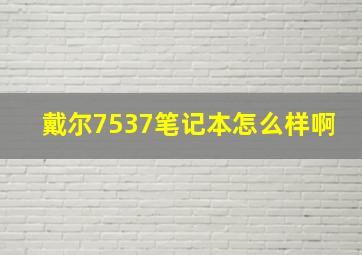 戴尔7537笔记本怎么样啊