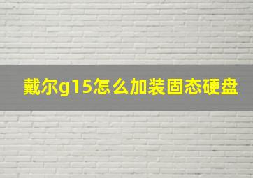 戴尔g15怎么加装固态硬盘