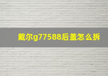 戴尔g77588后盖怎么拆