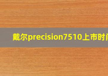 戴尔precision7510上市时间