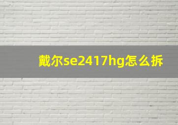 戴尔se2417hg怎么拆