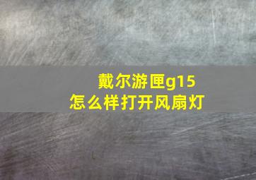 戴尔游匣g15怎么样打开风扇灯