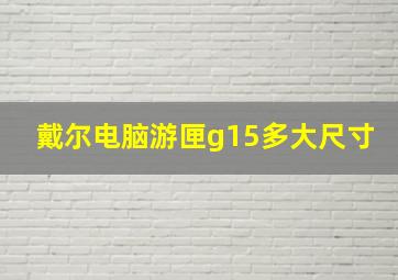 戴尔电脑游匣g15多大尺寸