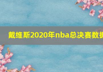 戴维斯2020年nba总决赛数据